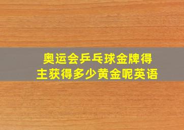 奥运会乒乓球金牌得主获得多少黄金呢英语