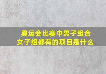 奥运会比赛中男子组合女子组都有的项目是什么