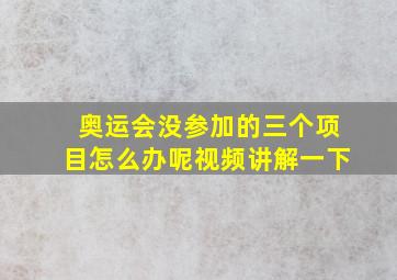 奥运会没参加的三个项目怎么办呢视频讲解一下