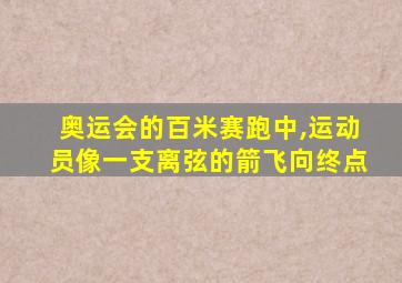 奥运会的百米赛跑中,运动员像一支离弦的箭飞向终点