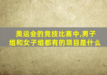 奥运会的竞技比赛中,男子组和女子组都有的项目是什么