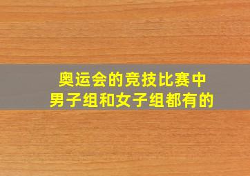 奥运会的竞技比赛中男子组和女子组都有的