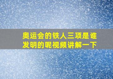 奥运会的铁人三项是谁发明的呢视频讲解一下