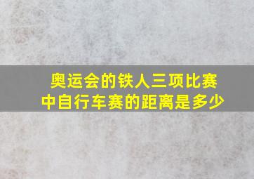 奥运会的铁人三项比赛中自行车赛的距离是多少