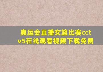 奥运会直播女篮比赛cctv5在线观看视频下载免费