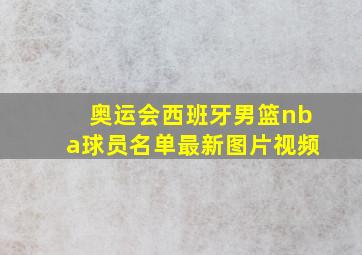 奥运会西班牙男篮nba球员名单最新图片视频