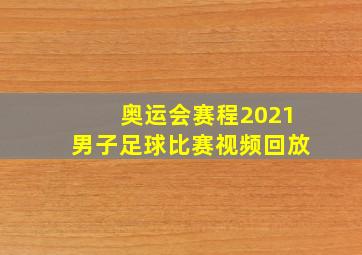 奥运会赛程2021男子足球比赛视频回放