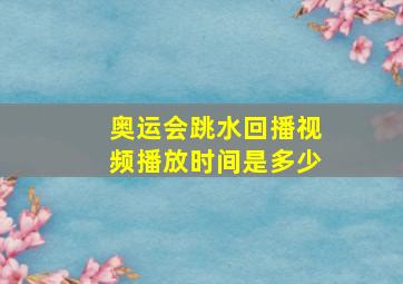 奥运会跳水回播视频播放时间是多少