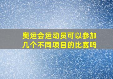 奥运会运动员可以参加几个不同项目的比赛吗