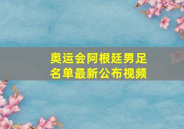 奥运会阿根廷男足名单最新公布视频