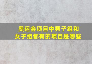 奥运会项目中男子组和女子组都有的项目是哪些