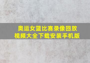 奥运女篮比赛录像回放视频大全下载安装手机版