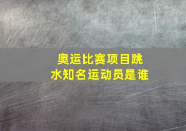 奥运比赛项目跳水知名运动员是谁