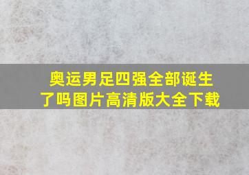 奥运男足四强全部诞生了吗图片高清版大全下载