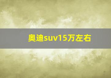 奥迪suv15万左右