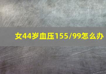 女44岁血压155/99怎么办