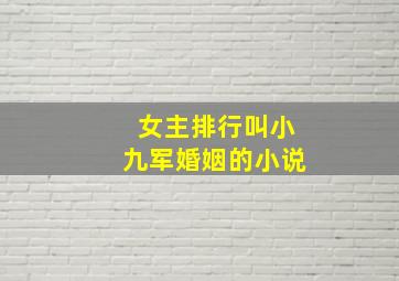 女主排行叫小九军婚姻的小说