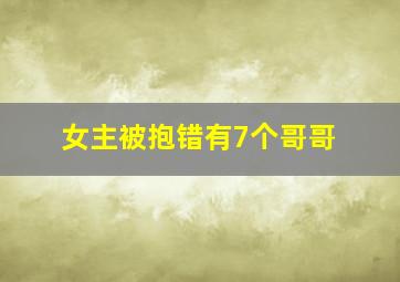 女主被抱错有7个哥哥