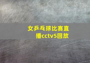 女乒乓球比赛直播cctv5回放