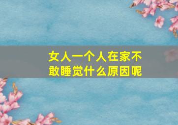 女人一个人在家不敢睡觉什么原因呢