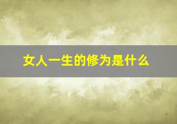 女人一生的修为是什么