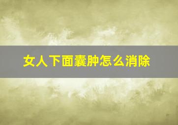 女人下面囊肿怎么消除