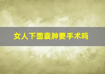 女人下面囊肿要手术吗