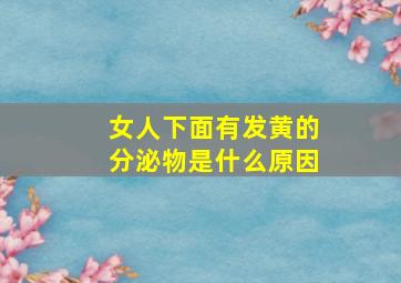 女人下面有发黄的分泌物是什么原因