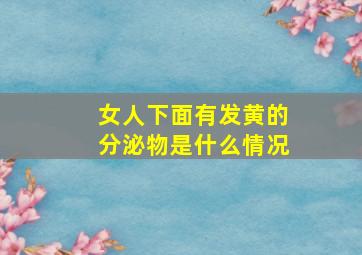 女人下面有发黄的分泌物是什么情况