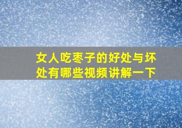 女人吃枣子的好处与坏处有哪些视频讲解一下