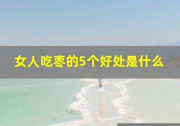 女人吃枣的5个好处是什么