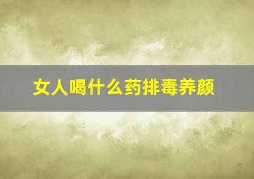 女人喝什么药排毒养颜