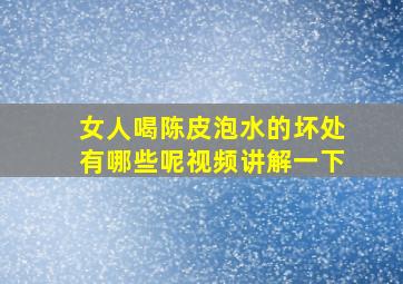 女人喝陈皮泡水的坏处有哪些呢视频讲解一下