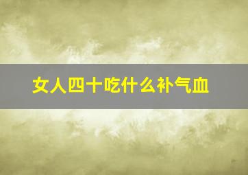 女人四十吃什么补气血