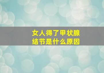 女人得了甲状腺结节是什么原因