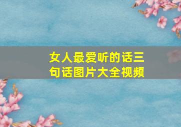 女人最爱听的话三句话图片大全视频