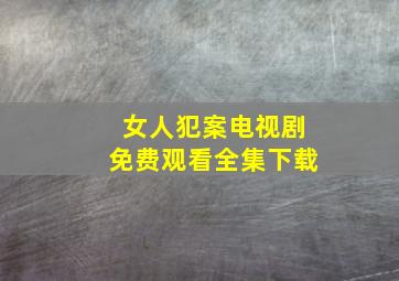 女人犯案电视剧免费观看全集下载