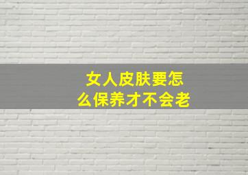 女人皮肤要怎么保养才不会老