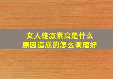 女人雄激素高是什么原因造成的怎么调理好