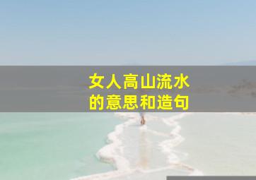 女人高山流水的意思和造句