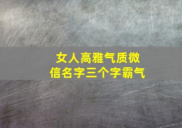 女人高雅气质微信名字三个字霸气