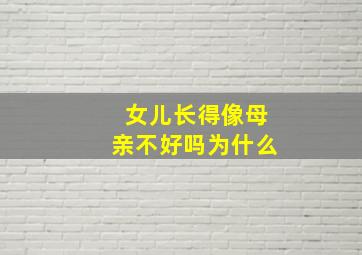 女儿长得像母亲不好吗为什么