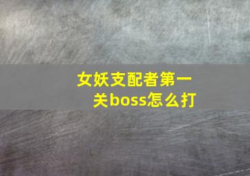 女妖支配者第一关boss怎么打