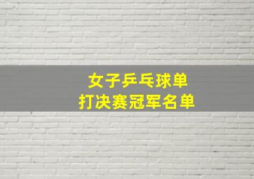 女子乒乓球单打决赛冠军名单