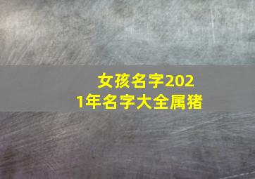 女孩名字2021年名字大全属猪