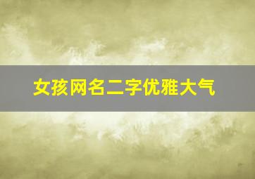 女孩网名二字优雅大气