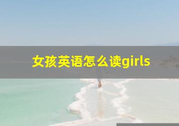 女孩英语怎么读girls