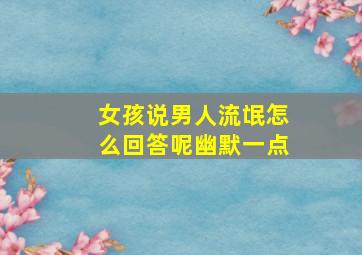 女孩说男人流氓怎么回答呢幽默一点