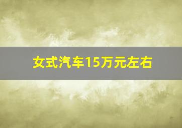 女式汽车15万元左右