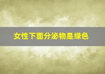 女性下面分泌物是绿色